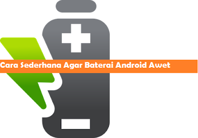 Cara Sederhana Agar Baterai Android Awet