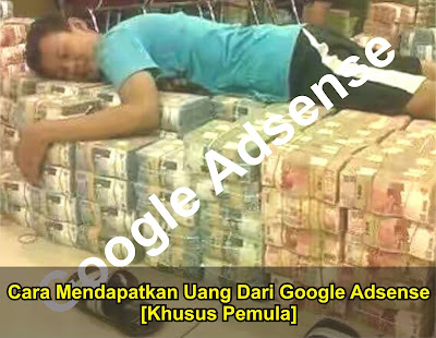 Cara Mendapatkan Uang Dari Google Adsense [Khusus Pemula]