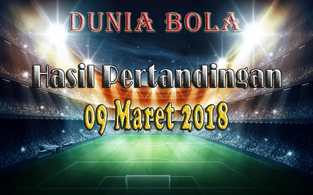 Hasil Pertandingan Sepak Bola Tanggal 09 Maret 2018