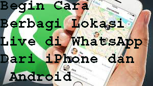 Begin Cara Berbagi Lokasi Live di WhatsApp Dari iPhone dan Android 1