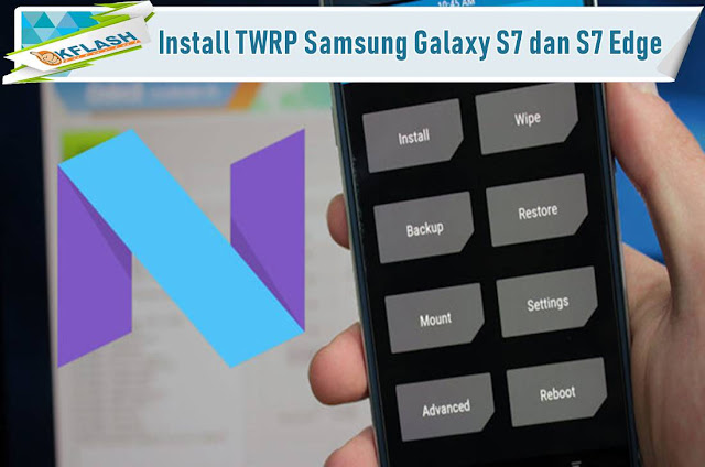 Install TWRP Samsung Galaxy S7 dan S7 Edge Nougat