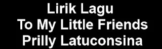 Lirik Lagu To My Little Friends - Prilly Latuconsina