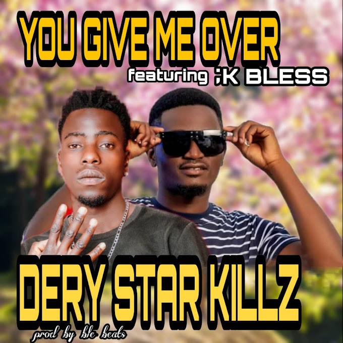 Dery Star Killz Ft K Bless – You Give Me Over