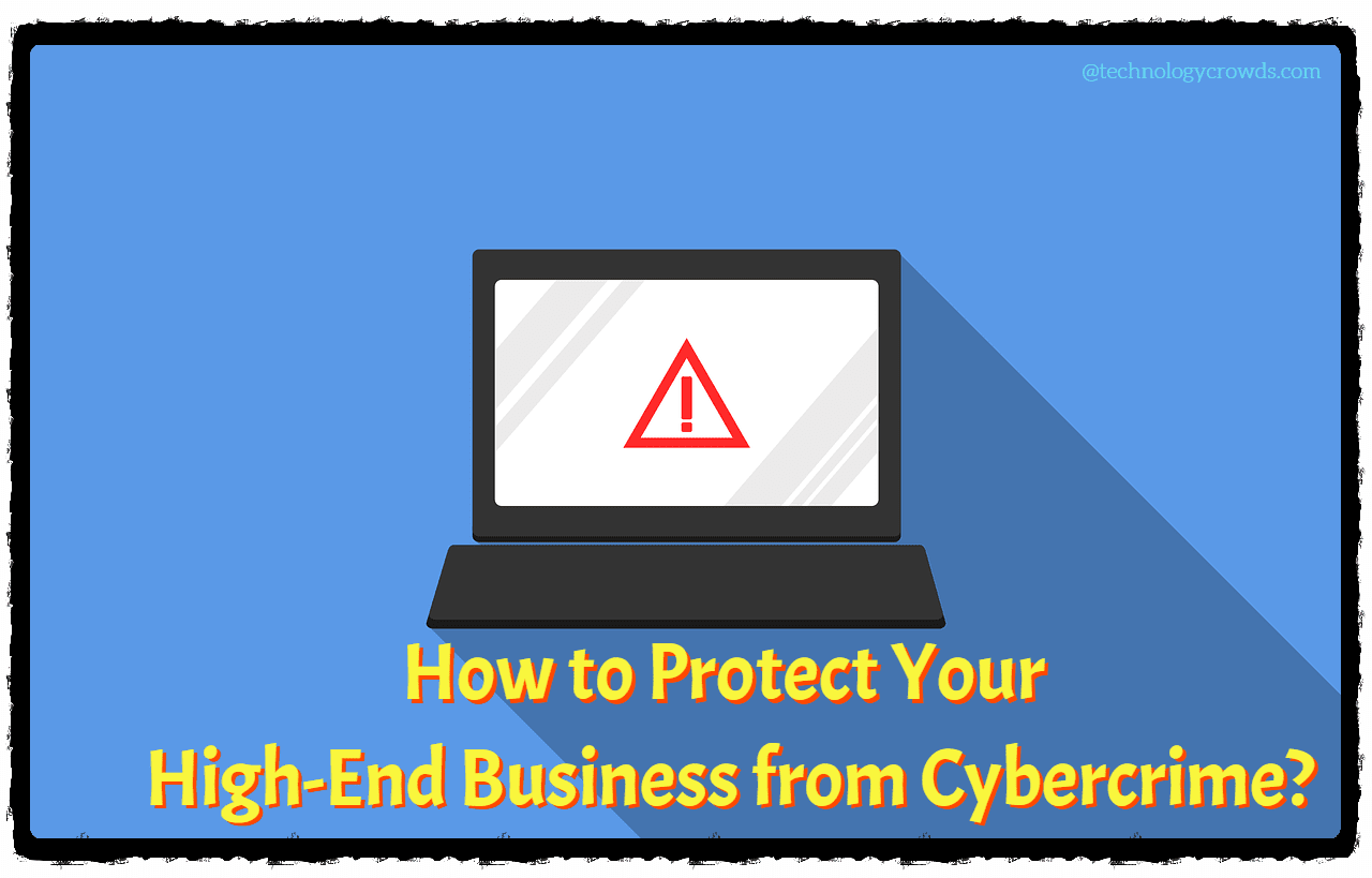 How to Protect Your High-End Business from Cybercrime