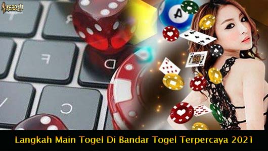 Langkah Main Togel Di Bandar Togel Terpercaya 2021