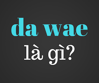da wae là gì