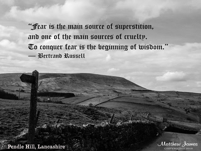 'Fear is the main source of superstition, and one of the main sources of cruelty. To conquer fear is the beginning of wisdom' - Bettrand Russell