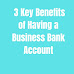  3 Key Benefits of Having a Business Bank Account