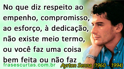 No que diz respeito ao empenho, ao compromisso, ao esforço, à dedicação, não existe meio termo. Ou você faz uma coisa bem feita ou não faz