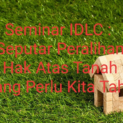 Seminar IDLC : Berbagai Problematika Seputar Peralihan Hak Atas Tanah Yang Harus Kita Tahu