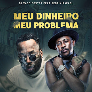 DJ Vado Poster Feat. Sedrik Rafael - Meu Dinheiro Meu Problema Download