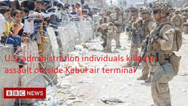 U.S. administration individuals killed in assault outside Kabul air terminal