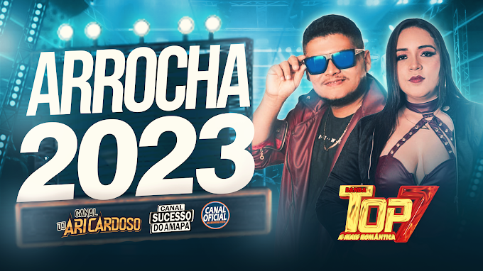 Arrocha 2023 Sofrência Banda Top 7 - Sucesso Os Mais Tocado 2023 - Dj Ari Cardoso