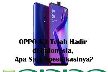 √ Oppo K3 Telah Hadir Di Indonesia, Apa Saja Spesifikasinya?