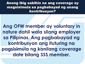 Here are some useful information regarding SSS and how OFW members can benefit from it. This question and answers might provide enlightenment for queries you probably have in mind at the moment.     What is SSS OFW Coverage Program?  It is a program of SSS that covers all OFWs with ages below 60 years old. It was established since 1995 to address the growing number of OFWs who are not members of the SSS.    Can an OFW that  is presently  59 years old can still apply for membership?  Yes. They can still be a member but their pension will start only after they  had completed 120 months full contributions.     The OFW coverage will start upon payment of contribution; what does it mean?  OFW membership is considered voluntary in nature since they do not have an employer in the Philippines. Their first payment of the contribution determines the beginning of their coverage date as a member of the SSS.    How do OFWs register to SSS?  You can now easily download  an application form or  Personal data record online via www.sss.gov.ph or you can visit the nearest SSS office in your area. Fill out and submit the form together with the following documents:  Birth Certificate Baptismal Certificate Passport Driver's License PRC Card       How much will be the contribution?  It depends on the declared monthly income on the time of application. However, for OFWs, the minimum salary bracket starts from PHP 5,000.00 or a monthly contribution of PHP 550.00  * The bigger the monthly contribution you make, the bigger your benefits will be.    Are  the benefits for OFWs different from other members of SSS?  No. Benefits and privileges of the OFWs are similar to what other regular members will get except for the Employees Compensation. Since OFWs do not have local employers in the Philippines, they are not entitled to receive Employees Compensation.  Can OFWs apply for a housing loan from SSS?  Yes. SSS has a special program allowing OFWs to borrow money for housing or the SSS  Housing Loan.   Where can OFWs pay their monthly SSS contributions and amortizations?  You can pay at any SSS payment channels like he following: Asia United Bank Bank Of Commerce Iremit Ventaja Lucky Money Philippine National Bank Sky Freight   What are the benefits that the OFWs can get  from SSS?  All qualified OFWs are entitled to the following benefits: Sickness, maternity, disability, retirement, death, and funeral benefits.   Is there a special consideration for the OFWs in paying SSS contributions?  Yes. All payments for the month of  January to December can be paid any time within the year. Contributions for the month of October to December can be paid up to January 31 the following year. OFWs can also continue paying their contribution until they reach 60-65 years of age.