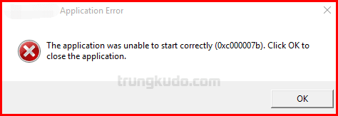 Cách khắc phục LỖI "The application was unable to start correctly (0xc000007b). Click OK to close the application"