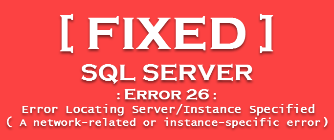 Error 26: Error Locating Server/Instance Specified in SQL Server 2008