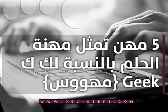 5 مهن تمثل مهنة الحلم بالنسبة لك كGeek {مهووس}