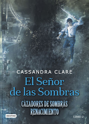 EL SEÑOR DE LAS SOMBRAS (Cazadores de Sombras Renacimiento #2) Cassandra Clare (Destino - 3 Octubre 2017) LITERATURA JUVENIL portada libro español españa