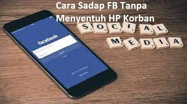 Cara Sadap FB tanpa Menyentuh HP Korban