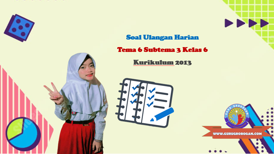 Soal tematik kelas 6 tema 6 subtema 3 kk 2013