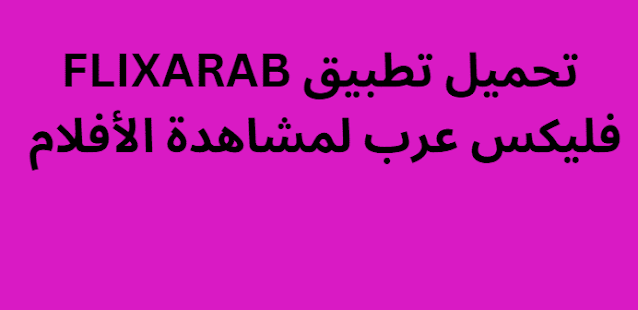 تحميل تطبيق FLIXARAB فليكس عرب لمشاهدة الأفلام 2023