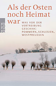 Als der Osten noch Heimat war: Was vor der Vertreibung geschah: Pommern, Schlesien, Westpreußen