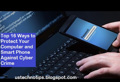 Top 16 Ways to Protect Your Computer and Smart Phone Against Cyber Crime