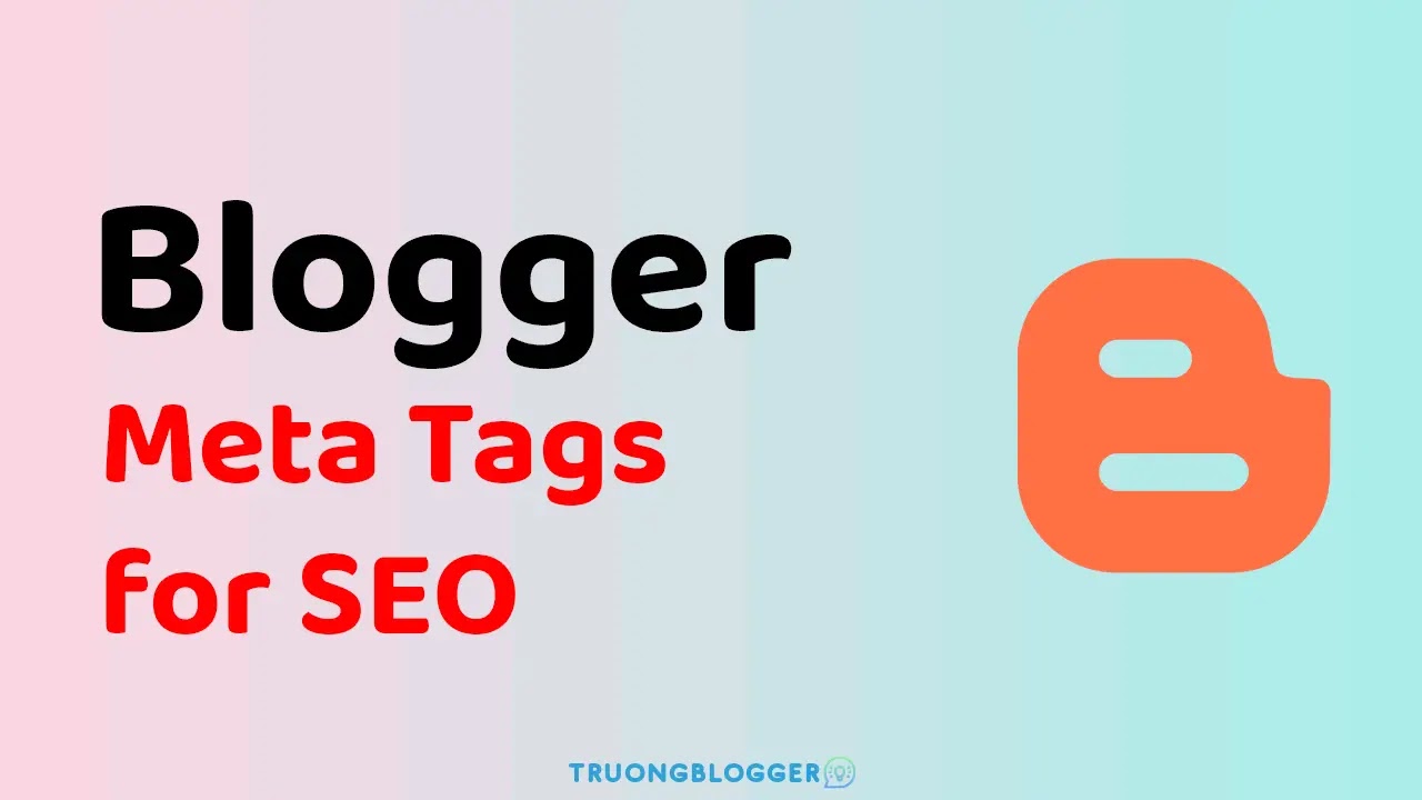 Bộ Thẻ Meta SEO chuẩn đầy đủ mới nhất 2021 dành cho Blogger (Blogspot)