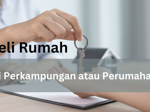 Perbandingan Membeli Rumah di Perkampungan dan Perumahan