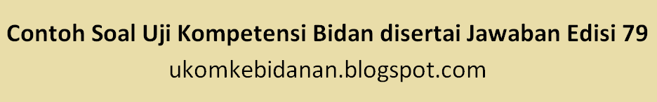 Contoh Soal Uji Kompetensi Bidan disertai Jawaban Edisi 79 Tahun 2022 2023 2024 2025 2026