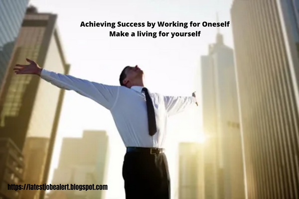 Achieving Success by Working for Oneself Make a living for yourself