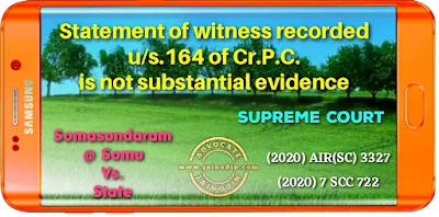 Statement of witness  recorded u/s.164 of Cr.P.C. is not substantial evidence