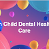 Tips on Child Dental Health and Care