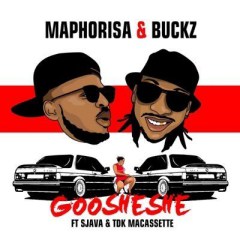 (Afro House) DJ Maphorisa & DJ Buckz - Goosheshe (feat. Sjava & TDK Macassette) (2017) 