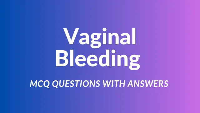 Vaginal Bleeding MCQ Questions With Answers