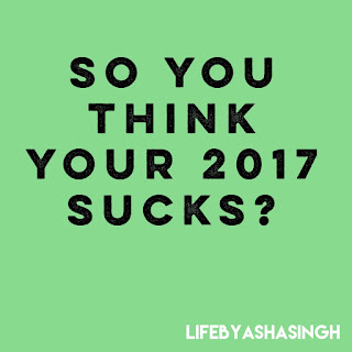 SO YOU THINK YOUR 2017 SUCKS?