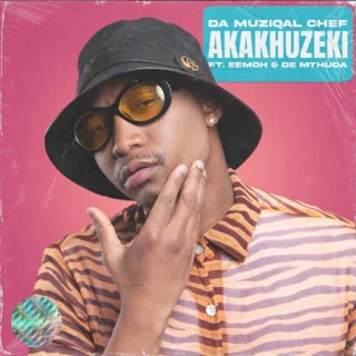 Da Muziqal Chef – Akakhuzeki feat. De Mthuda & Eemoh (2023)