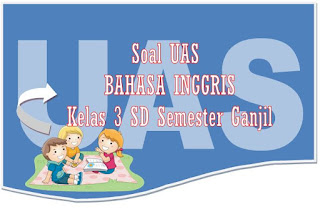 Soal UAS Bahasa Inggris Kelas 3 SD Semester Ganjil Plus Kunci Jawaban