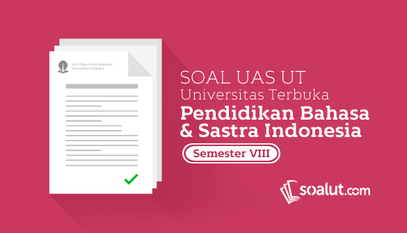 Soal Ujian UT Pendidikan Bahasa dan Sastra Indonesia Semester 8