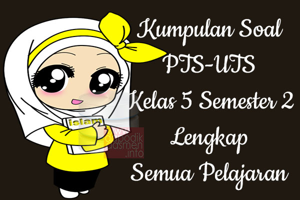 Kumpulan Soal UTS/PTS SD/MI Kurikulum 2013 Semester 2 Kelas 5, Kumpulan Soal dan Kunci Jawaban UTS/PTS Kelas 5 SD/MI Kurtilas, Contoh Kumpulan Soal PTS (UTS) SD/MI Kelas 5 K13, Kumpulan Soal Ujian Tengah Semester Penilaian Tengah Semester UTS/PTS SD/MI Lengkap dengan Kunci Jawaban