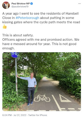 Tweet from Paul Bristow MP sent on 27/7/22 at 6.04PM "A year ago I went to see the residents of Harebell Close in #Peterborough about putting in some kissing gates where the cycle path meets the road 👍  This is about safety. Officers agreed with me and promised action. We have e messed around for year. This is not good enough." The tweet has a photo of the MP standing by the cycle track which runs off into the distance.