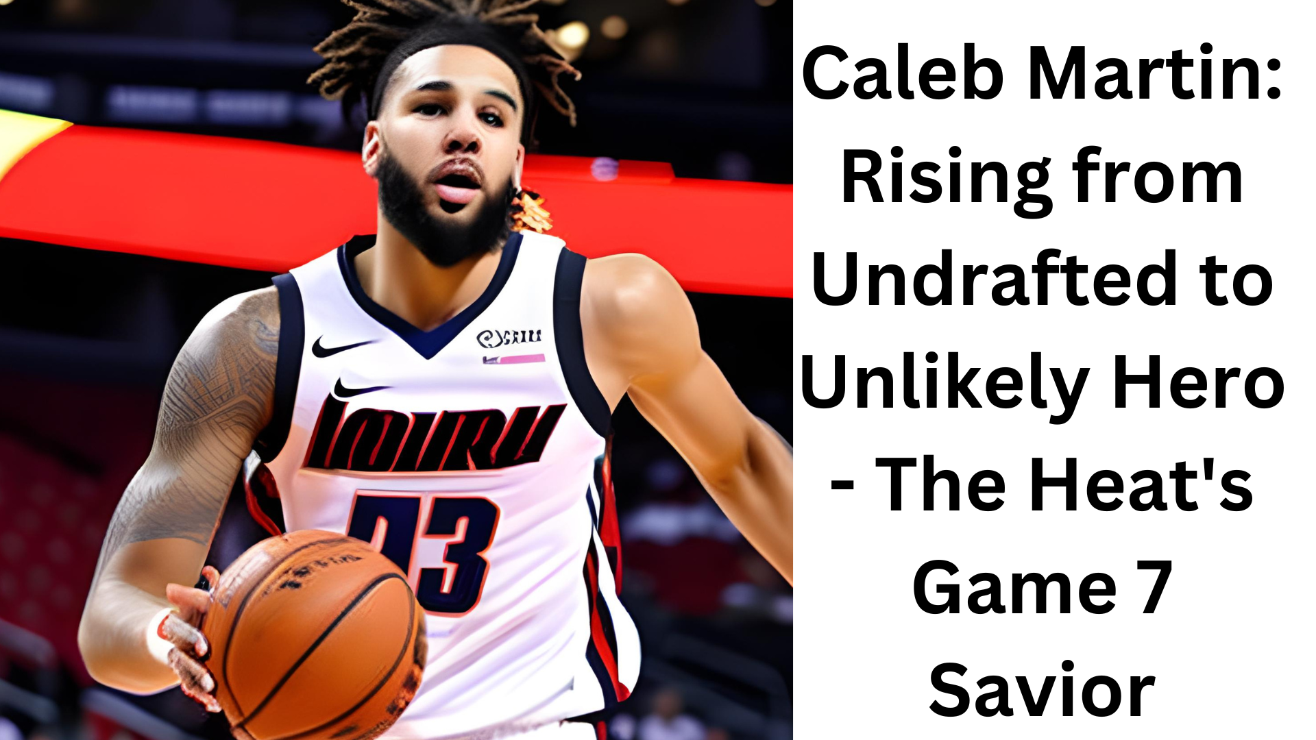 Caleb Martin Rising from Undrafted to Unlikely Hero - The Heat's Game 7 Savior