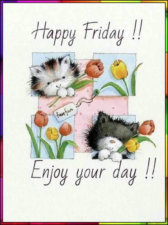 happy friday enjoy your day
