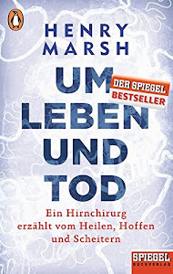 Um Leben und Tod: Ein Hirnchirurg erzählt vom Heilen, Hoffen und Scheitern - Ein SPIEGEL-Buch