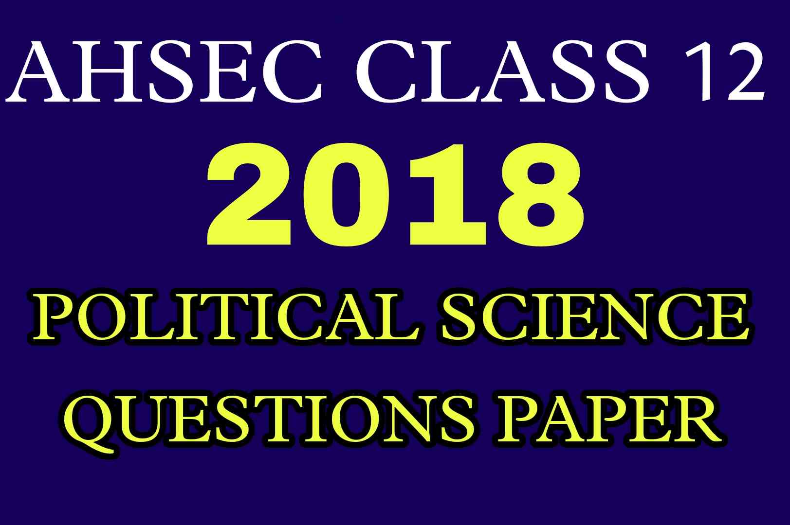 AHSEC Class 12 Political Science Questions Paper 2018 | HS 2nd Year Political Science 2018 Questions Paper