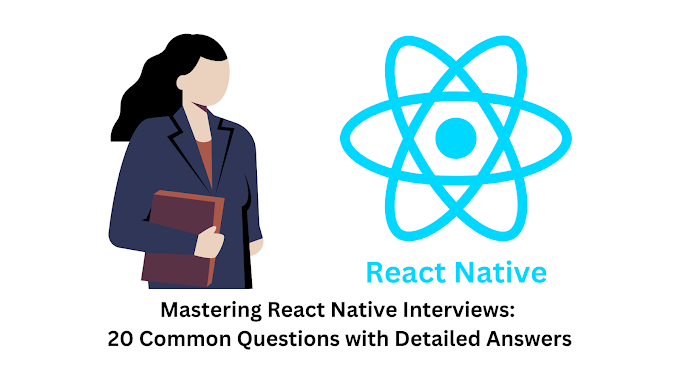 Mastering React Native Interviews: 20 Common Questions with Detailed Answers.