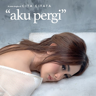 Cita Citata - Aku Pergi MP3