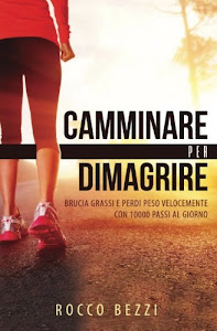 Camminare Per Dimagrire: Brucia Grassi E Perdi Peso Velocemente Con 10000 Passi Al Giorno - Accelerare Il Metabolismo Per Mantenersi in Forma