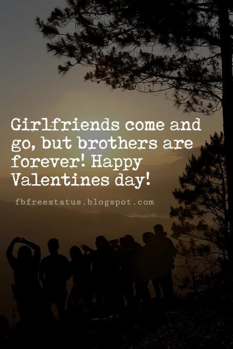 Valentines Day Messages For Friends, Girlfriends come and go, but brothers are forever! Happy Valentines day!